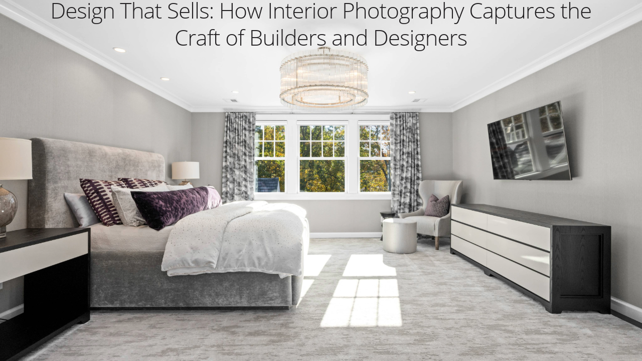 Design That Sells: How Interior Photography Captures the Craft of Builders and Designers