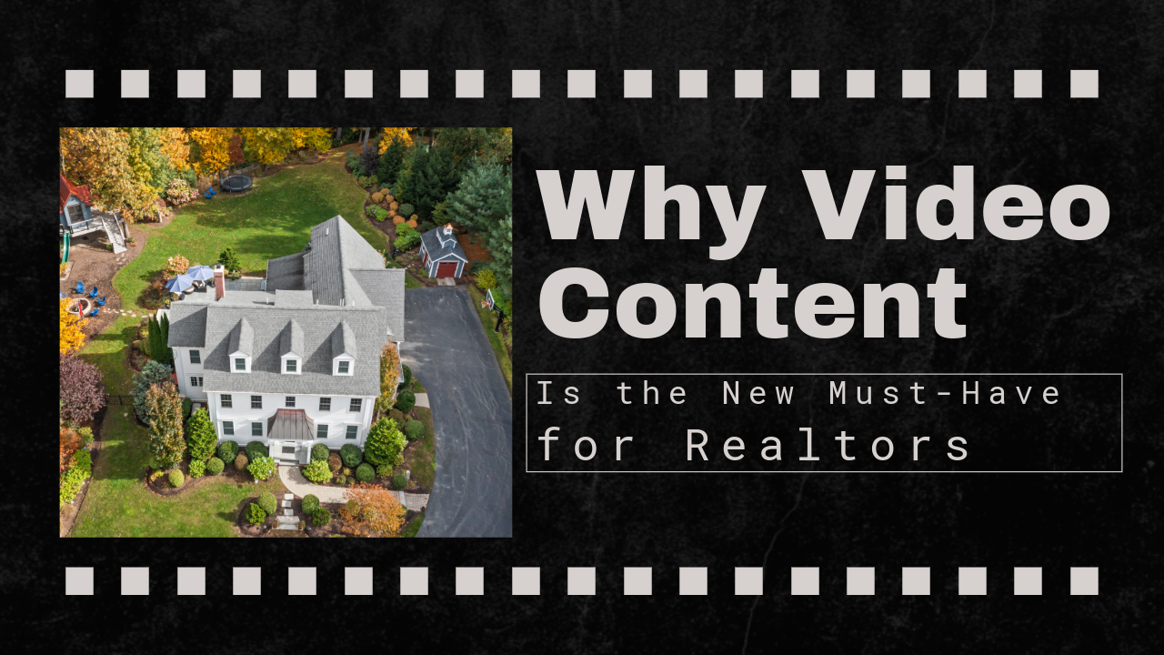 Why Video Content Is the New Must-Have for Realtors